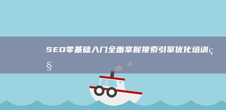 SEO零基础入门：全面掌握搜索引擎优化培训秘籍